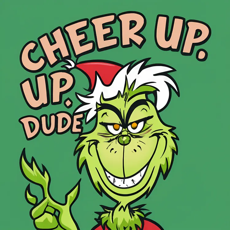 Grinch Saying Cheer Up Up Dude