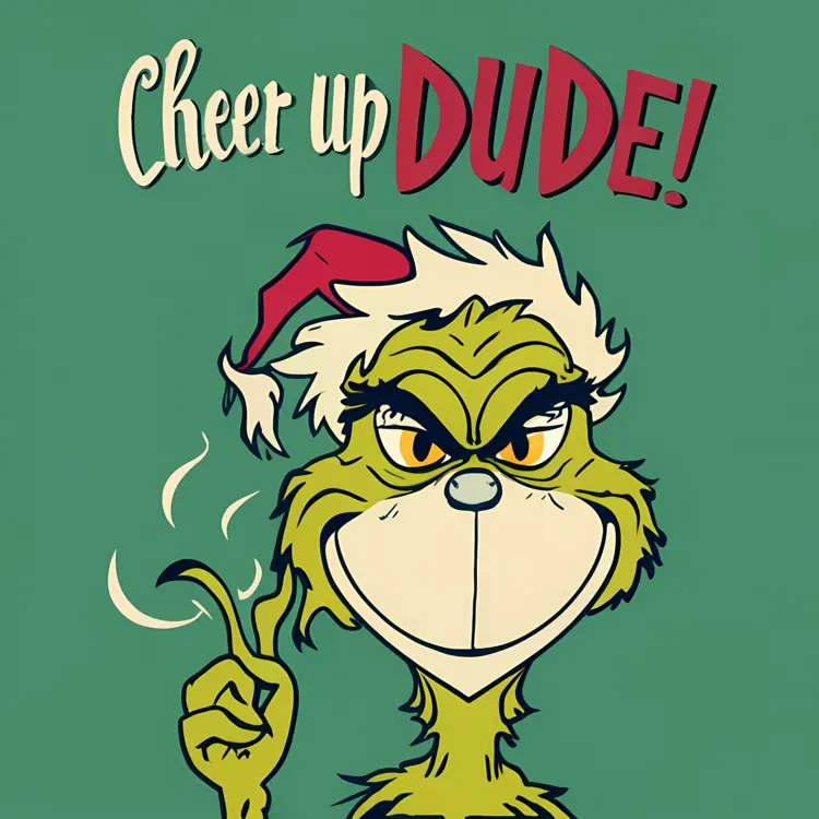 Grinch Saying Cheer Up Dude